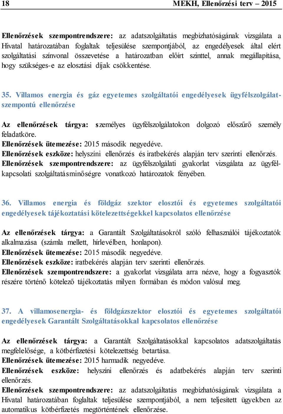 Villamos energia és gáz egyetemes szolgáltatói engedélyesek ügyfélszolgálatszempontú ellenőrzése Az ellenőrzések tárgya: személyes ügyfélszolgálatokon dolgozó előszűrő személy feladatköre.