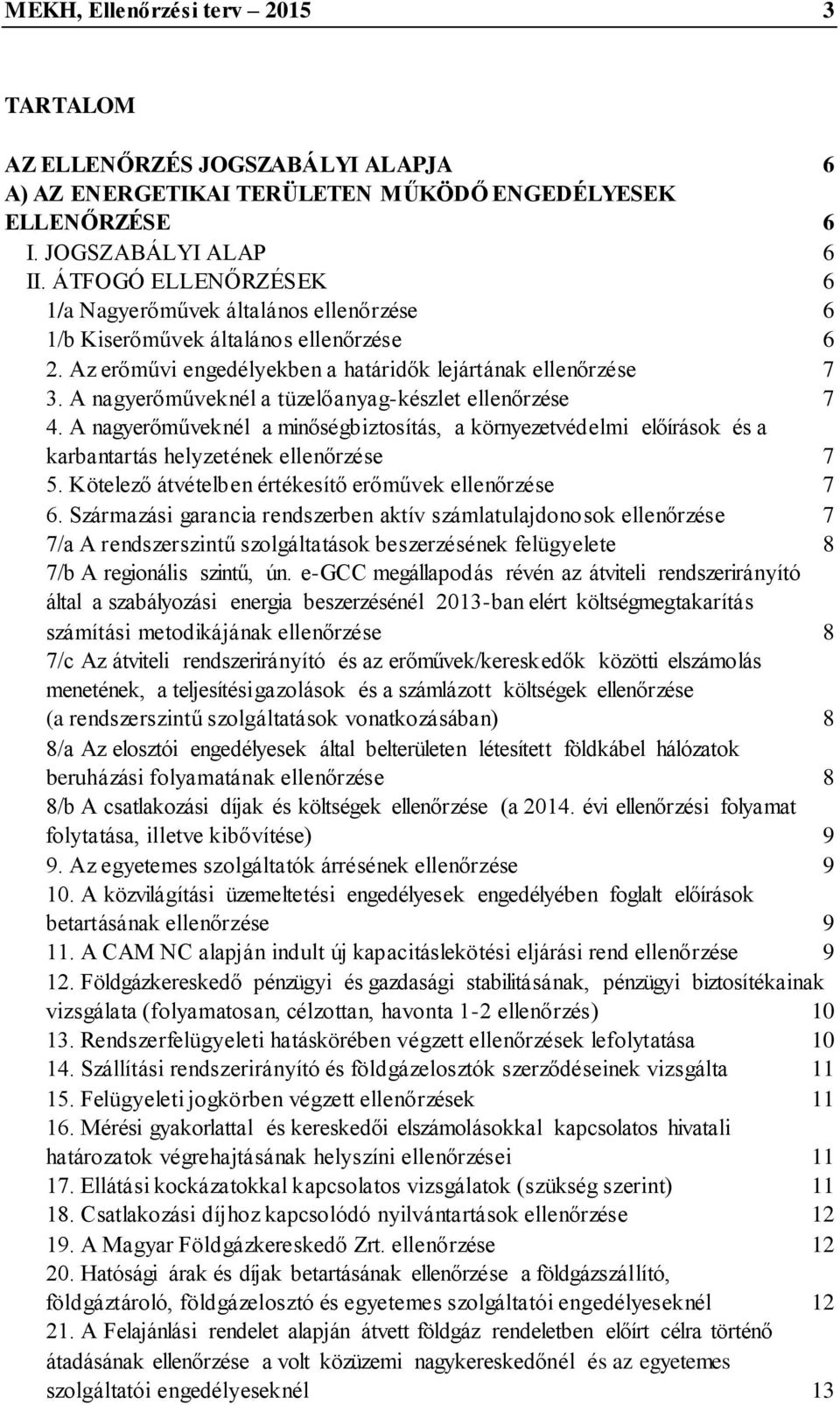 A nagyerőműveknél a tüzelőanyag-készlet ellenőrzése 7 4. A nagyerőműveknél a minőségbiztosítás, a környezetvédelmi előírások és a karbantartás helyzetének ellenőrzése 7 5.