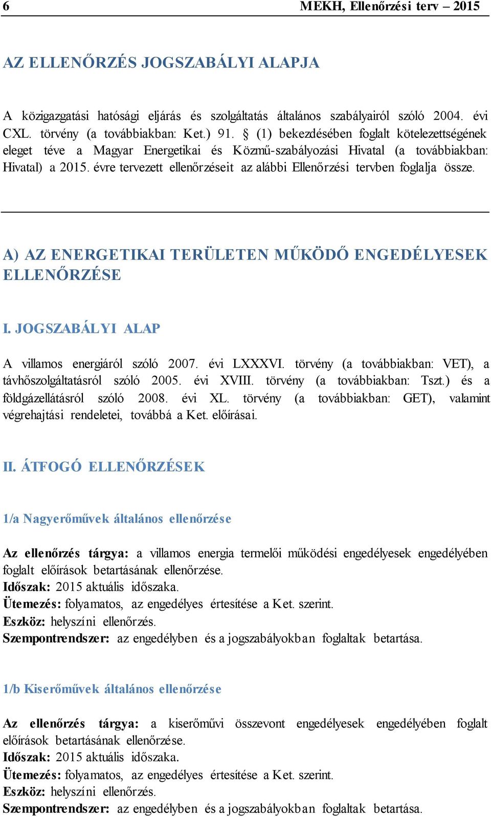 évre tervezett ellenőrzéseit az alábbi Ellenőrzési tervben foglalja össze. A) AZ ENERGETIKAI TERÜLETEN MŰKÖDŐ ENGEDÉLYESEK ELLENŐRZÉSE I. JOGSZABÁLYI ALAP A villamos energiáról szóló 2007. évi LXXXVI.