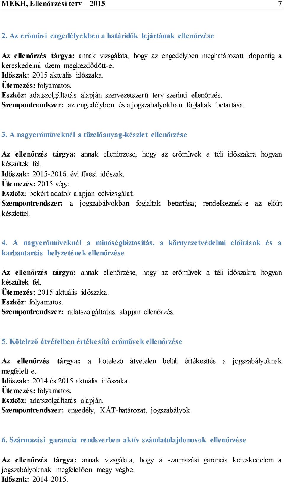 Időszak: 2015 aktuális időszaka. Ütemezés: folyamatos. Eszköz: adatszolgáltatás alapján szervezetszerű terv szerinti ellenőrzés.