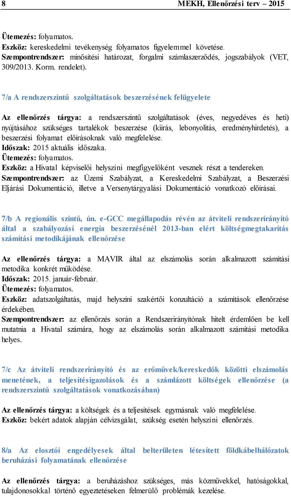 7/a A rendszerszintű szolgáltatások beszerzésének felügyelete Az ellenőrzés tárgya: a rendszerszintű szolgáltatások (éves, negyedéves és heti) nyújtásához szükséges tartalékok beszerzése (kiírás,