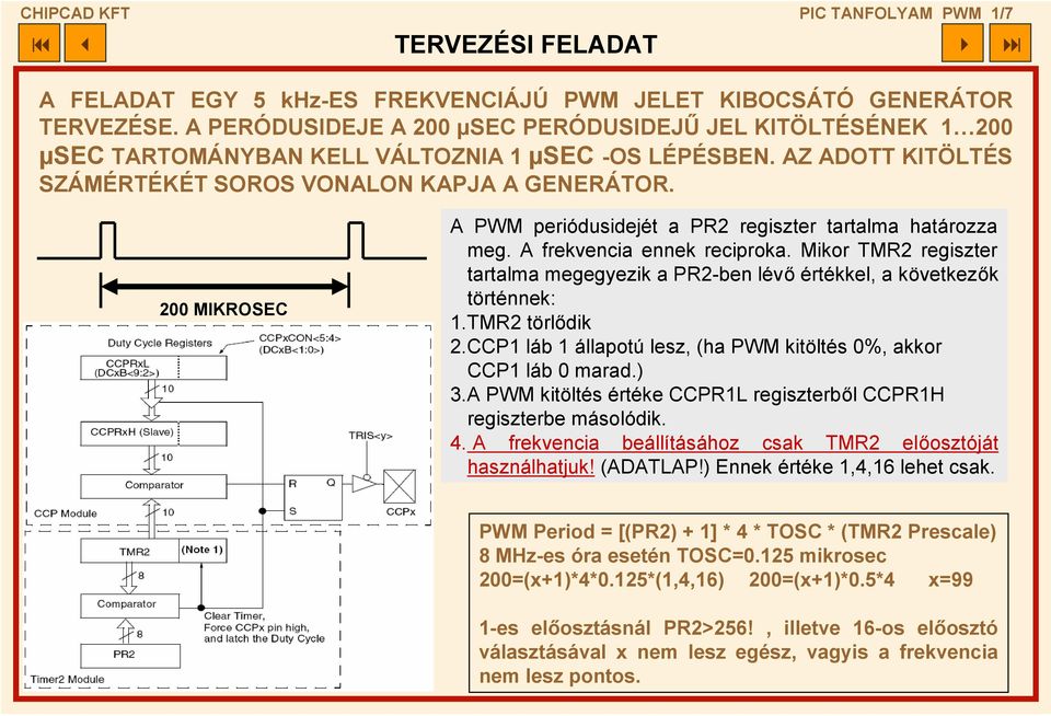 200 MIKROSEC A PWM periódusidejét a PR2 regiszter tartalma határozza meg. A frekvencia ennek reciproka. Mikor TMR2 regiszter tartalma megegyezik a PR2-ben lévő értékkel, a következők történnek: 1.