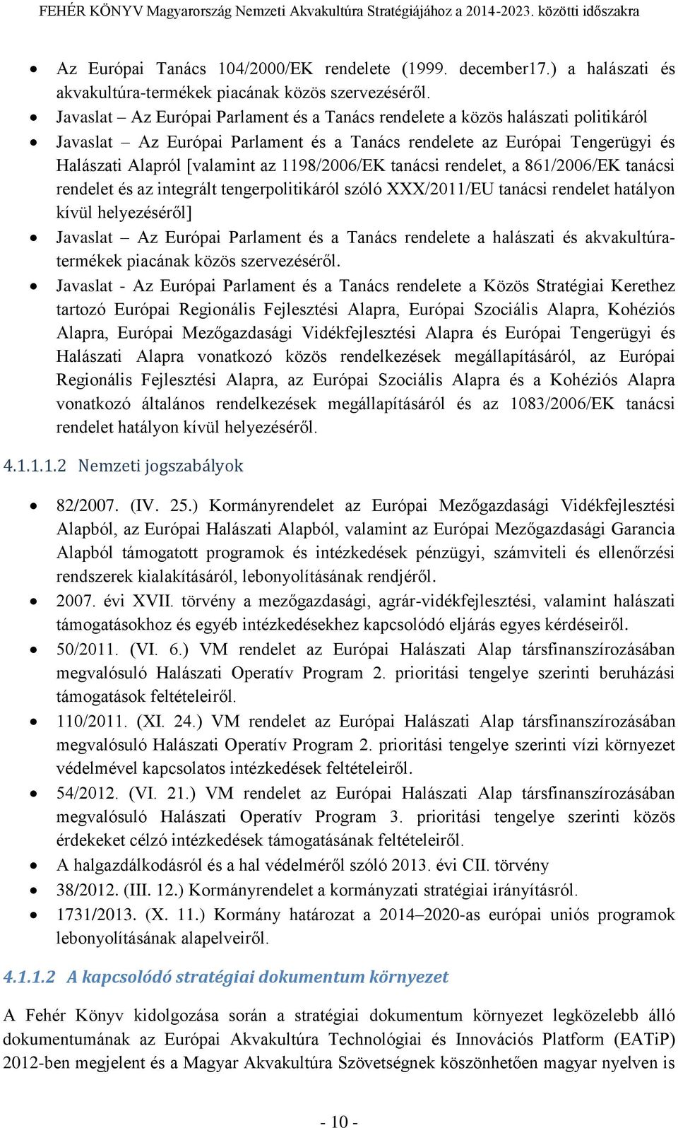 1198/2006/EK tanácsi rendelet, a 861/2006/EK tanácsi rendelet és az integrált tengerpolitikáról szóló XXX/2011/EU tanácsi rendelet hatályon kívül helyezéséről] Javaslat Az Európai Parlament és a