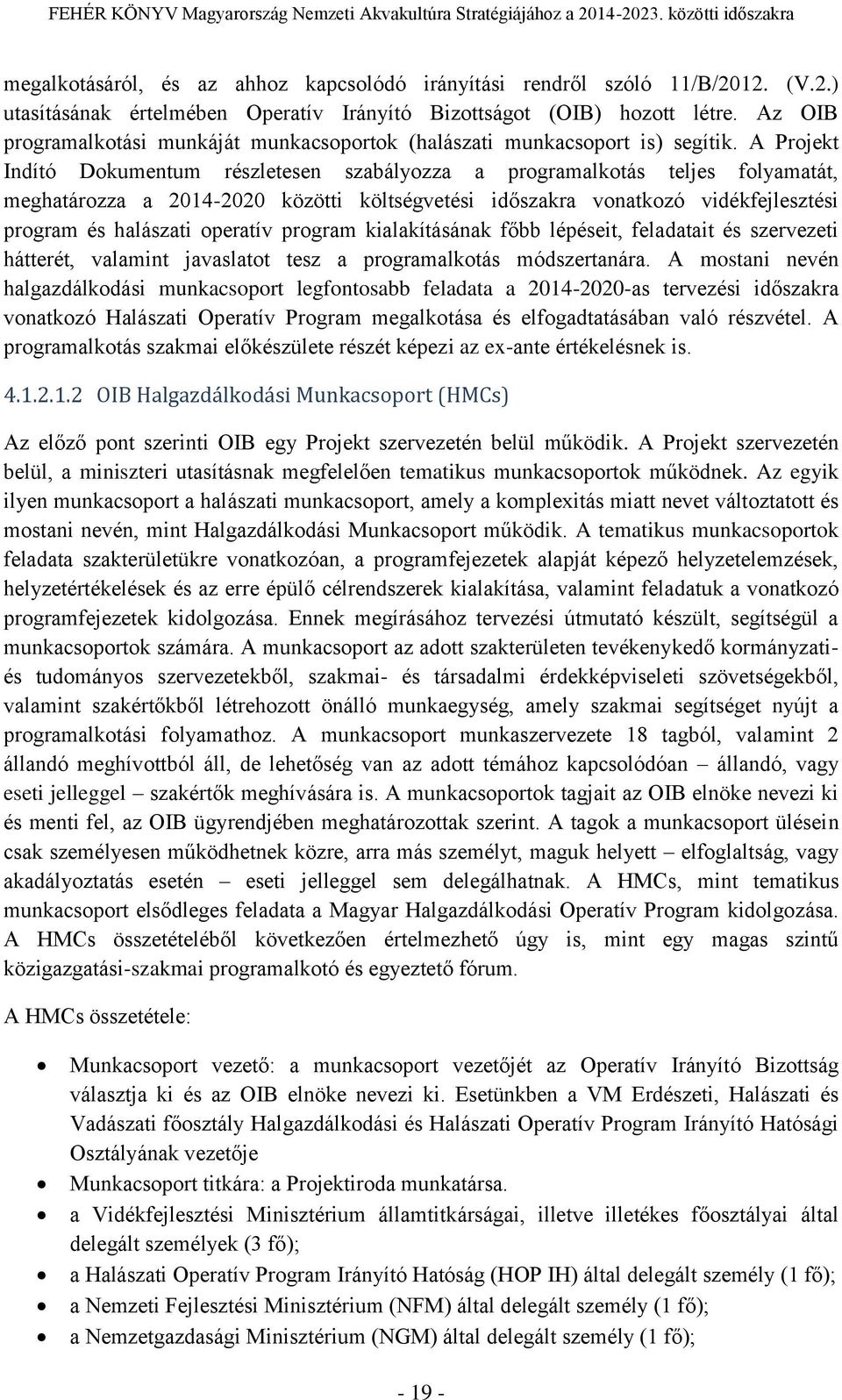 A Projekt Indító Dokumentum részletesen szabályozza a programalkotás teljes folyamatát, meghatározza a 2014-2020 közötti költségvetési időszakra vonatkozó vidékfejlesztési program és halászati