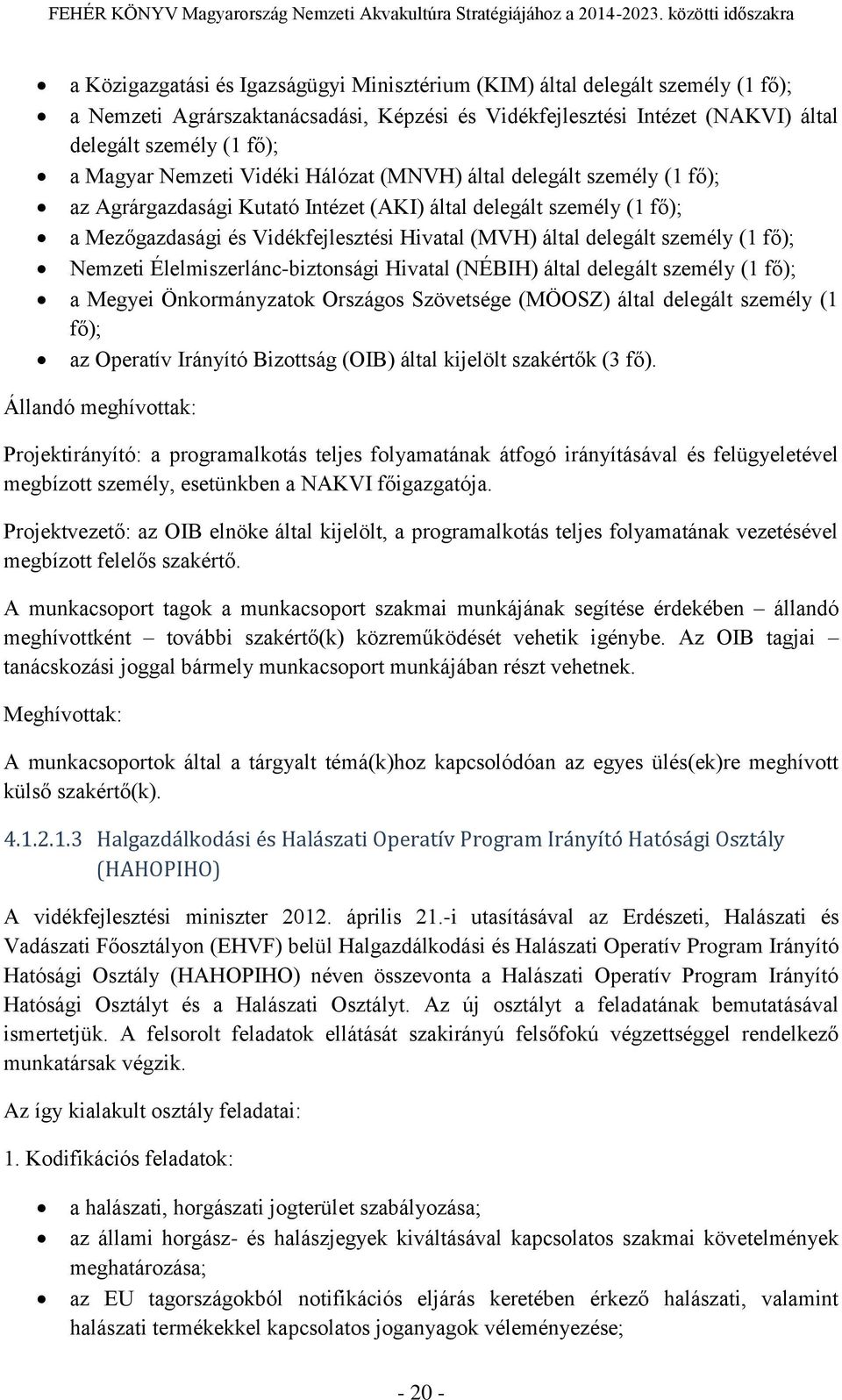 személy (1 fő); Nemzeti Élelmiszerlánc-biztonsági Hivatal (NÉBIH) által delegált személy (1 fő); a Megyei Önkormányzatok Országos Szövetsége (MÖOSZ) által delegált személy (1 fő); az Operatív