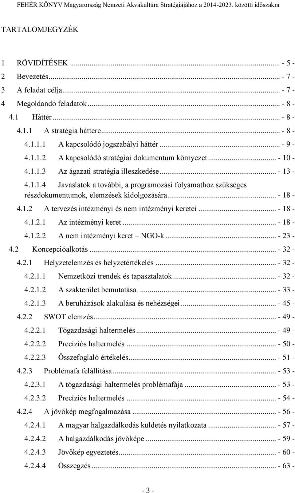 .. - 18-4.1.2 A tervezés intézményi és nem intézményi keretei... - 18-4.1.2.1 Az intézményi keret... - 18-4.1.2.2 A nem intézményi keret NGO-k... - 23-4.2 Koncepcióalkotás... - 32-4.2.1 Helyzetelemzés és helyzetértékelés.