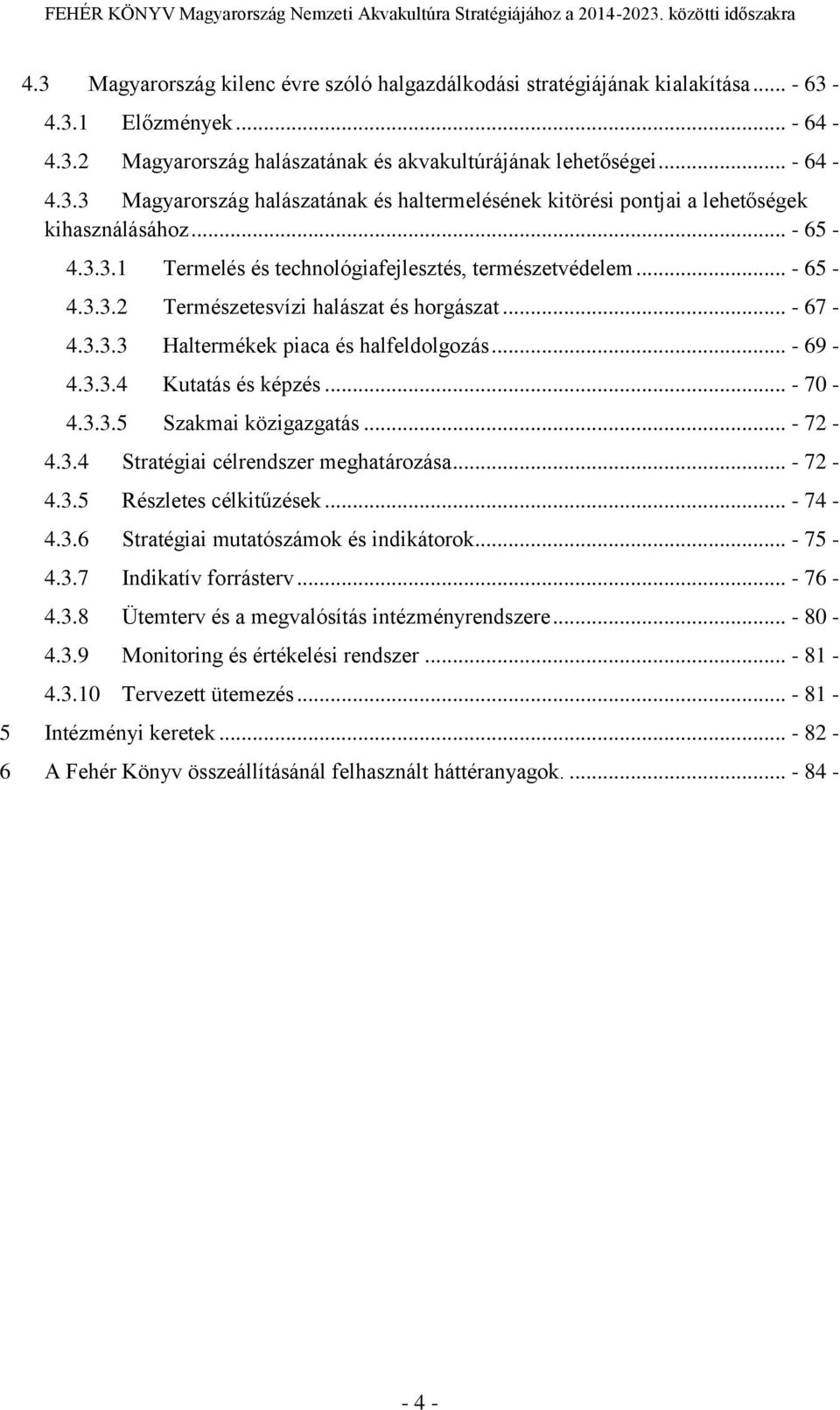 .. - 70-4.3.3.5 Szakmai közigazgatás... - 72-4.3.4 Stratégiai célrendszer meghatározása... - 72-4.3.5 Részletes célkitűzések... - 74-4.3.6 Stratégiai mutatószámok és indikátorok... - 75-4.3.7 Indikatív forrásterv.