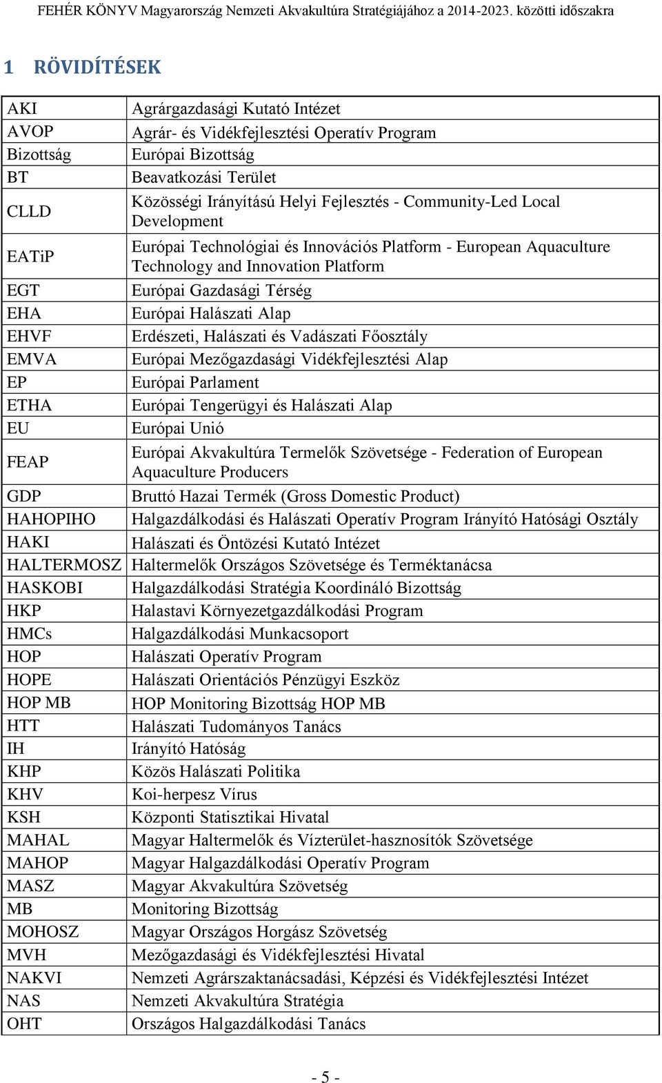 EHVF Erdészeti, Halászati és Vadászati Főosztály EMVA Európai Mezőgazdasági Vidékfejlesztési Alap EP Európai Parlament ETHA Európai Tengerügyi és Halászati Alap EU Európai Unió FEAP Európai