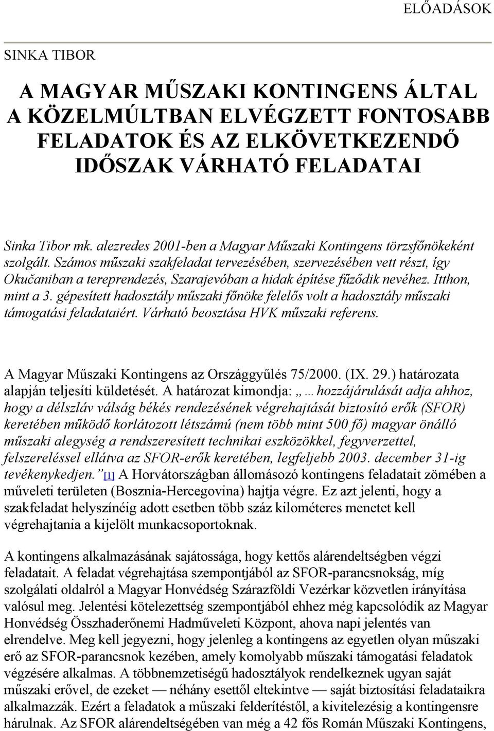 Számos műszaki szakfeladat tervezésében, szervezésében vett részt, így Okučaniban a tereprendezés, Szarajevóban a hidak építése fűződik nevéhez. Itthon, mint a 3.