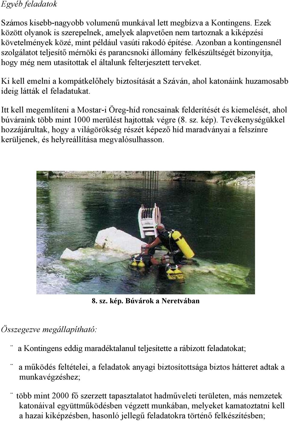 Azonban a kontingensnél szolgálatot teljesítő mérnöki és parancsnoki állomány felkészültségét bizonyítja, hogy még nem utasítottak el általunk felterjesztett terveket.