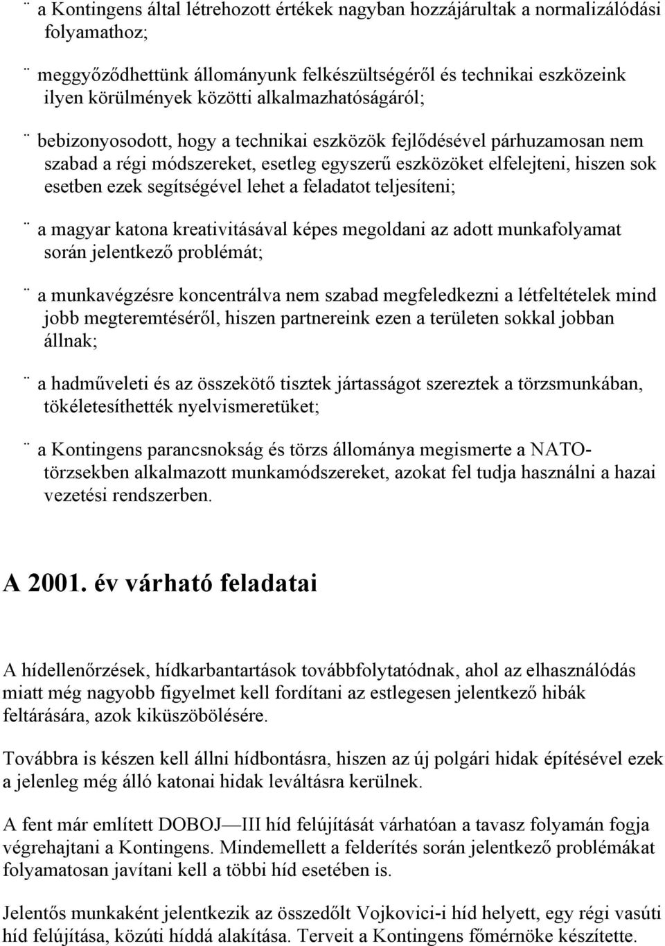 lehet a feladatot teljesíteni; a magyar katona kreativitásával képes megoldani az adott munkafolyamat során jelentkező problémát; a munkavégzésre koncentrálva nem szabad megfeledkezni a létfeltételek
