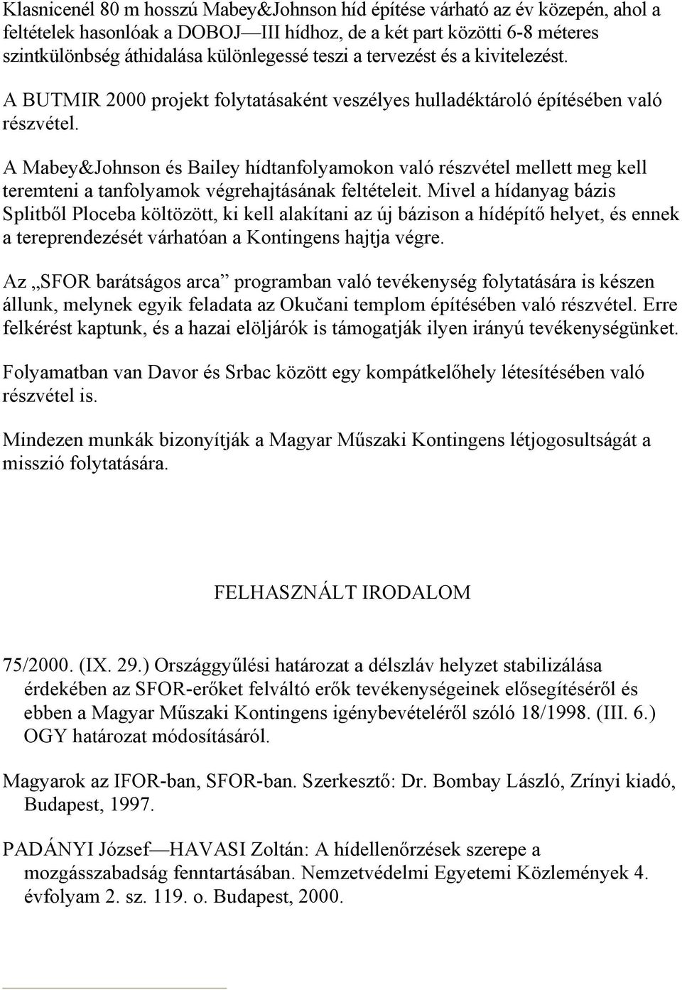 A Mabey&Johnson és Bailey hídtanfolyamokon való részvétel mellett meg kell teremteni a tanfolyamok végrehajtásának feltételeit.