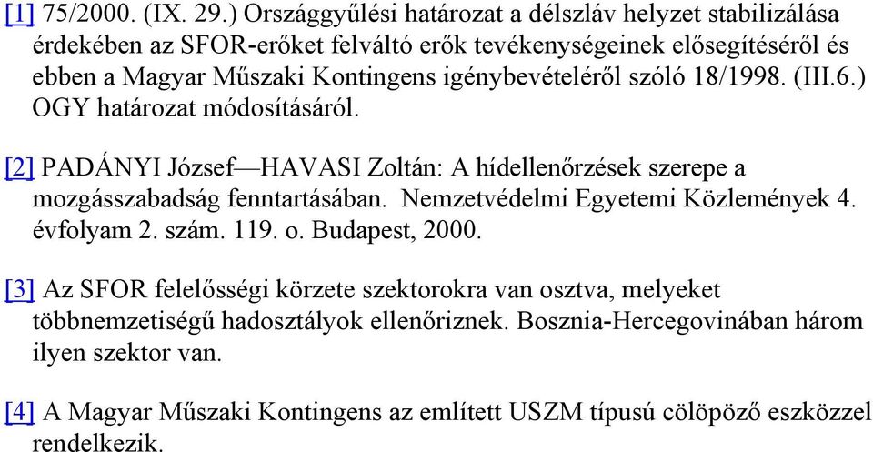 igénybevételéről szóló 18/1998. (III.6.) OGY határozat módosításáról. [2] PADÁNYI József HAVASI Zoltán: A hídellenőrzések szerepe a mozgásszabadság fenntartásában.