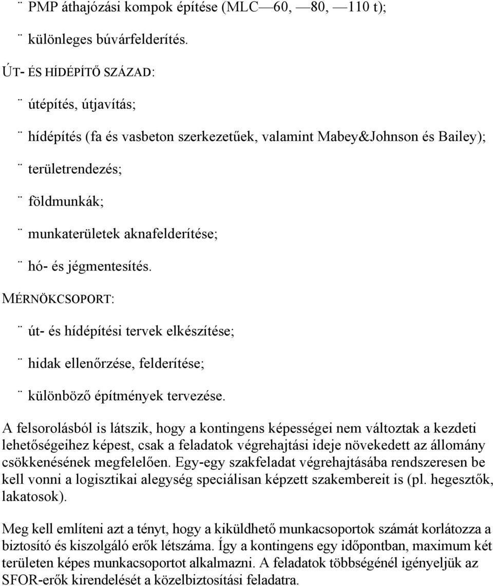 jégmentesítés. MÉRNÖKCSOPORT: út- és hídépítési tervek elkészítése; hidak ellenőrzése, felderítése; különböző építmények tervezése.