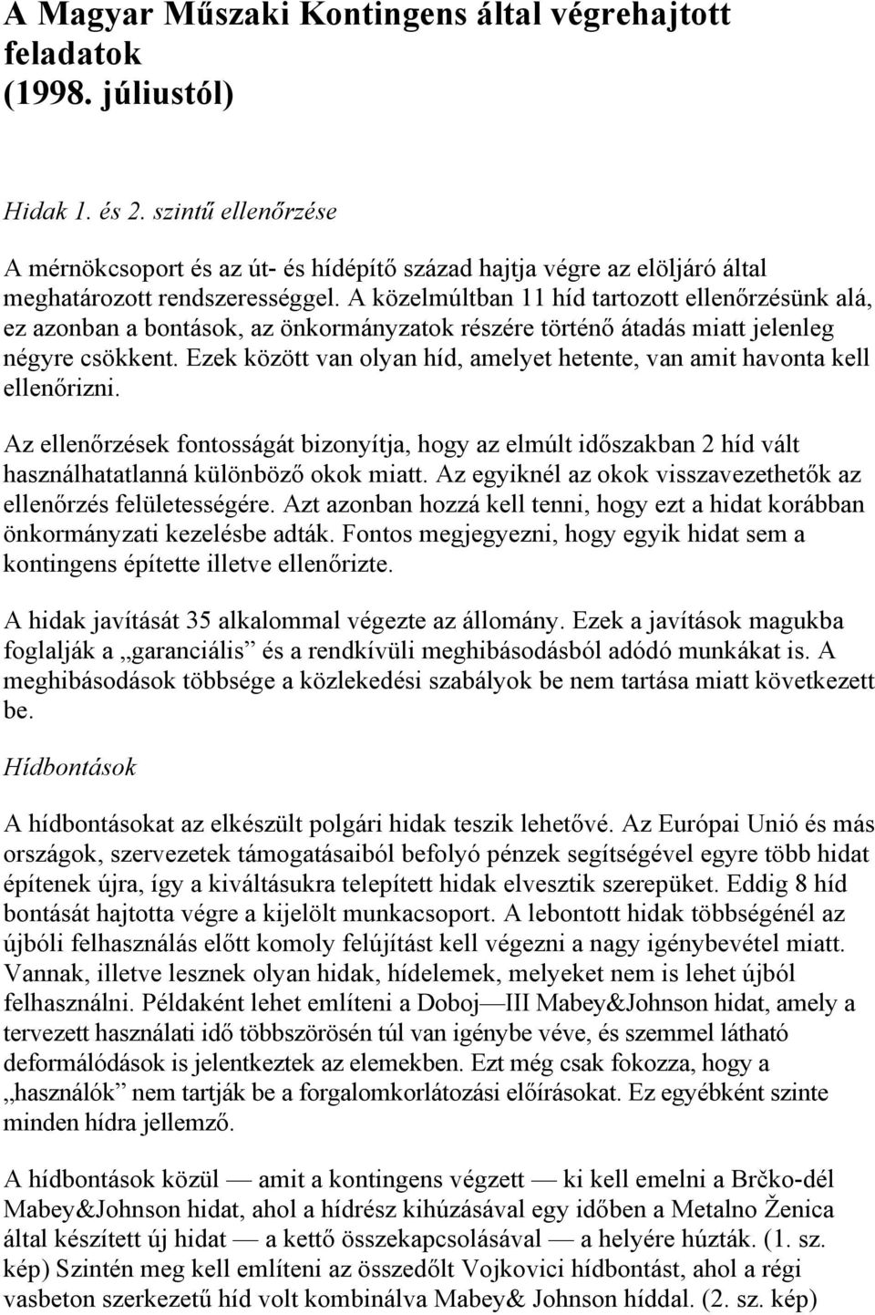 A közelmúltban 11 híd tartozott ellenőrzésünk alá, ez azonban a bontások, az önkormányzatok részére történő átadás miatt jelenleg négyre csökkent.