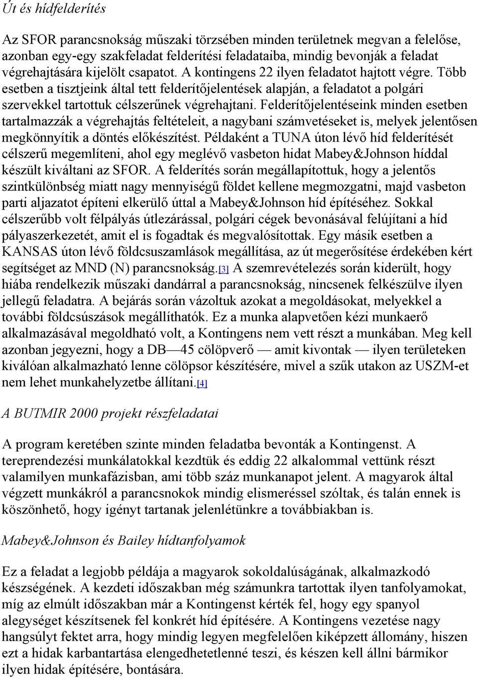 Felderítőjelentéseink minden esetben tartalmazzák a végrehajtás feltételeit, a nagybani számvetéseket is, melyek jelentősen megkönnyítik a döntés előkészítést.