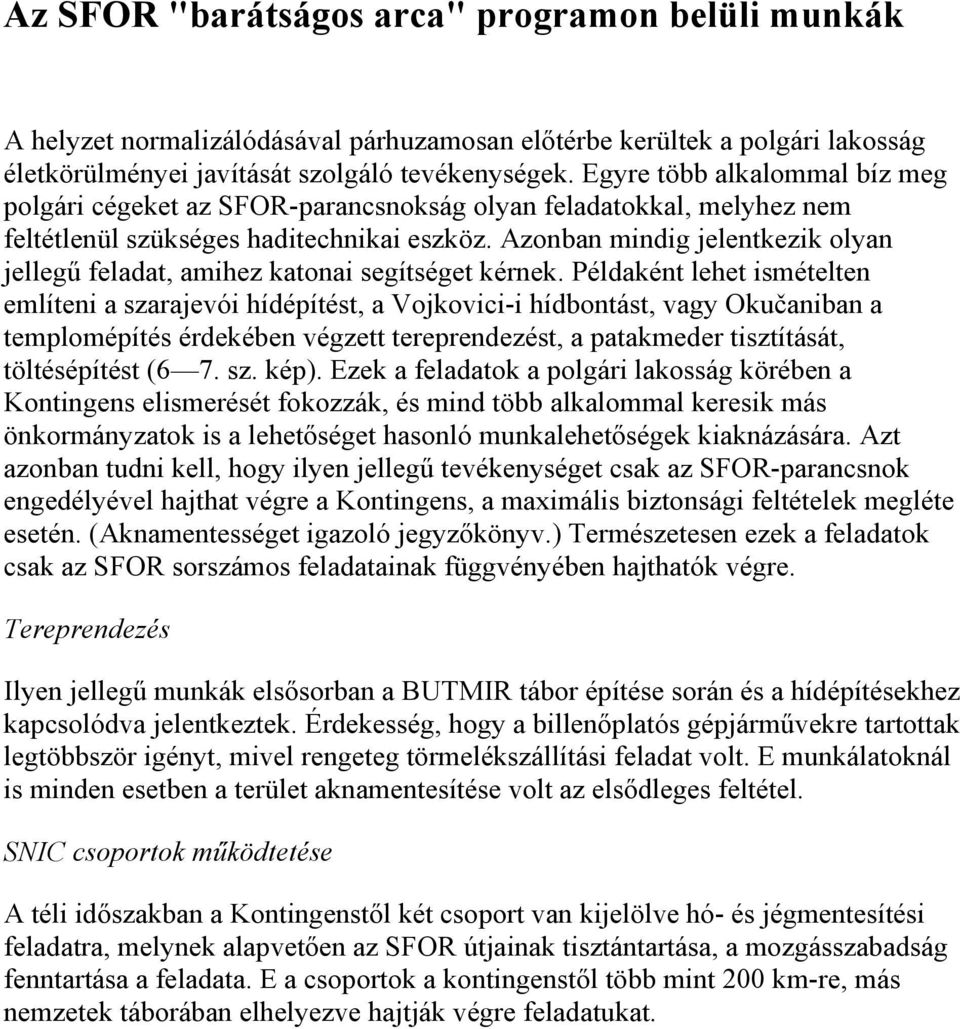 Azonban mindig jelentkezik olyan jellegű feladat, amihez katonai segítséget kérnek.