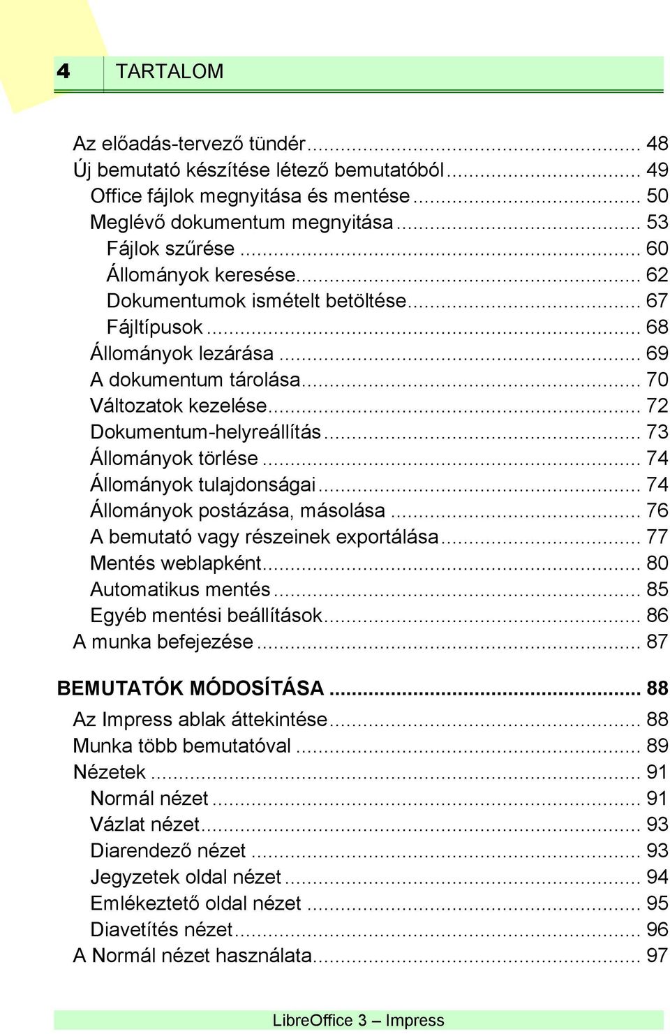 .. 73 Állományok törlése... 74 Állományok tulajdonságai... 74 Állományok postázása, másolása... 76 A bemutató vagy részeinek exportálása... 77 Mentés weblapként... 80 Automatikus mentés.