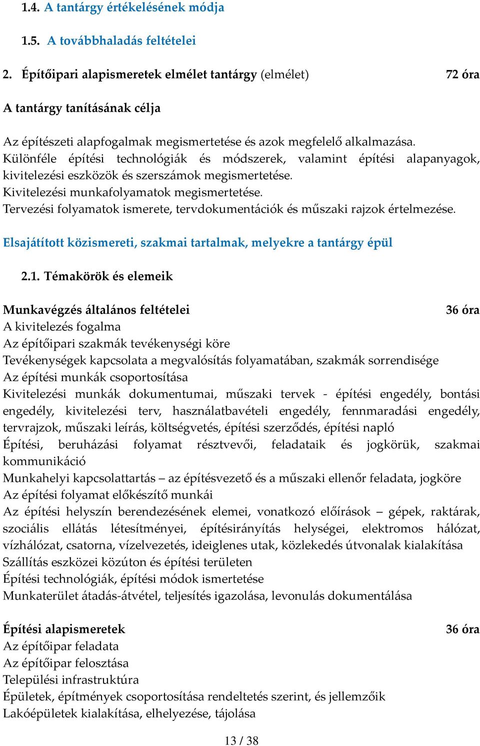 Különféle építési technológiák és módszerek, valamint építési alapanyagok, kivitelezési eszközök és szerszámok megismertetése. Kivitelezési munkafolyamatok megismertetése.