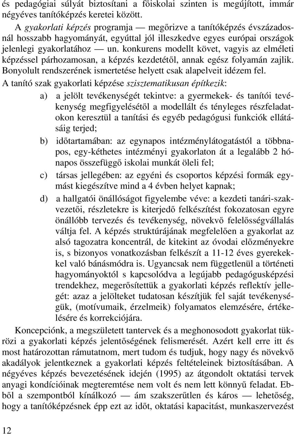 konkurens modellt követ, vagyis az elméleti képzéssel párhozamosan, a képzés kezdetétől, annak egész folyamán zajlik. Bonyolult rendszerének ismertetése helyett csak alapelveit idézem fel.