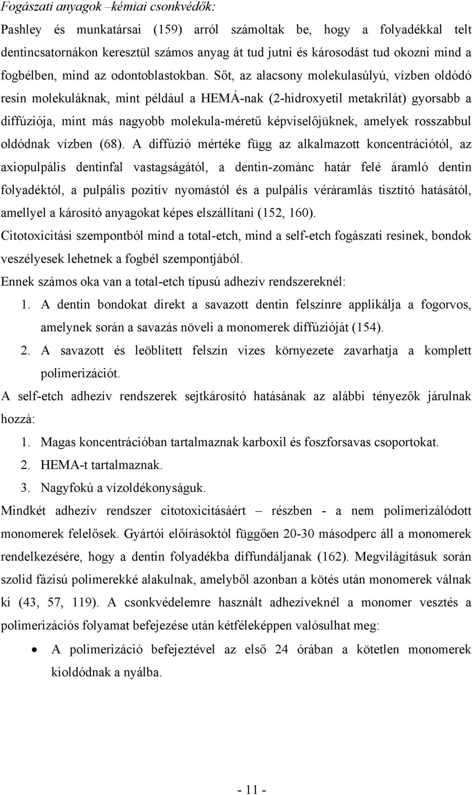 Sőt, az alacsony molekulasúlyú, vízben oldódó resin molekuláknak, mint például a HEMÁ-nak (2-hidroxyetil metakrilát) gyorsabb a diffúziója, mint más nagyobb molekula-méretű képviselőjüknek, amelyek