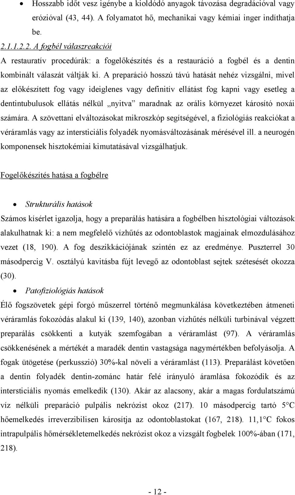 A preparáció hosszú távú hatását nehéz vizsgálni, mivel az előkészített fog vagy ideiglenes vagy definitív ellátást fog kapni vagy esetleg a dentintubulusok ellátás nélkül nyitva maradnak az orális