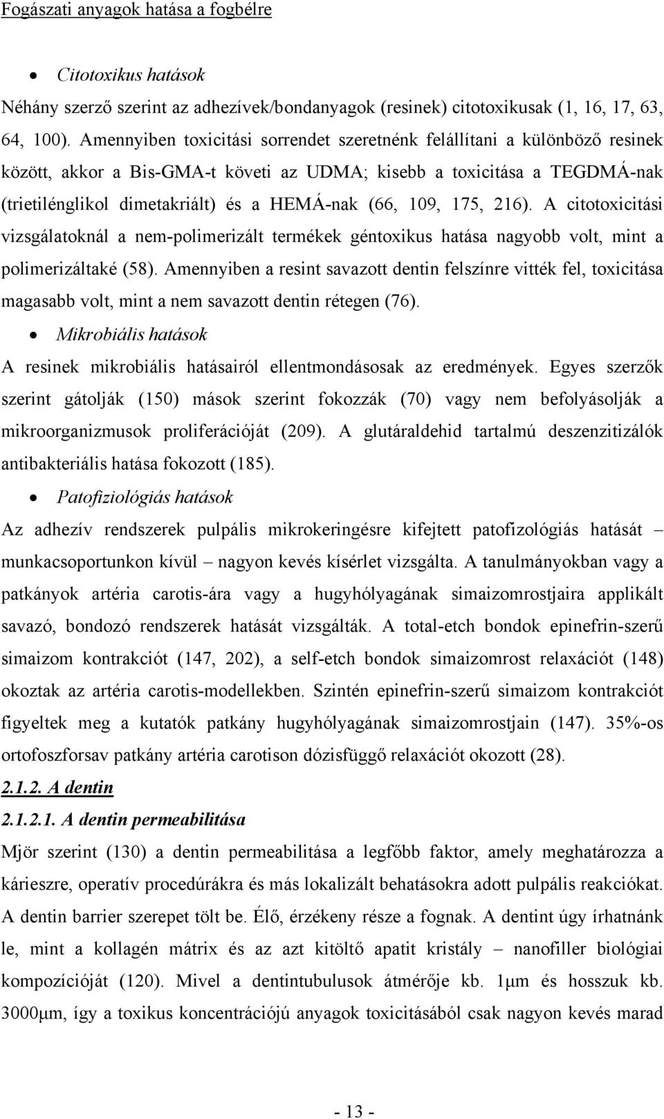 109, 175, 216). A citotoxicitási vizsgálatoknál a nem-polimerizált termékek géntoxikus hatása nagyobb volt, mint a polimerizáltaké (58).