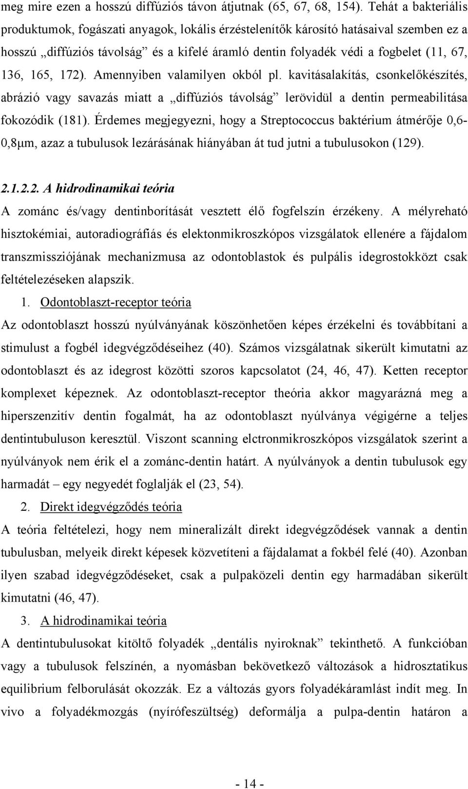 165, 172). Amennyiben valamilyen okból pl. kavitásalakítás, csonkelőkészítés, abrázió vagy savazás miatt a diffúziós távolság lerövidül a dentin permeabilitása fokozódik (181).