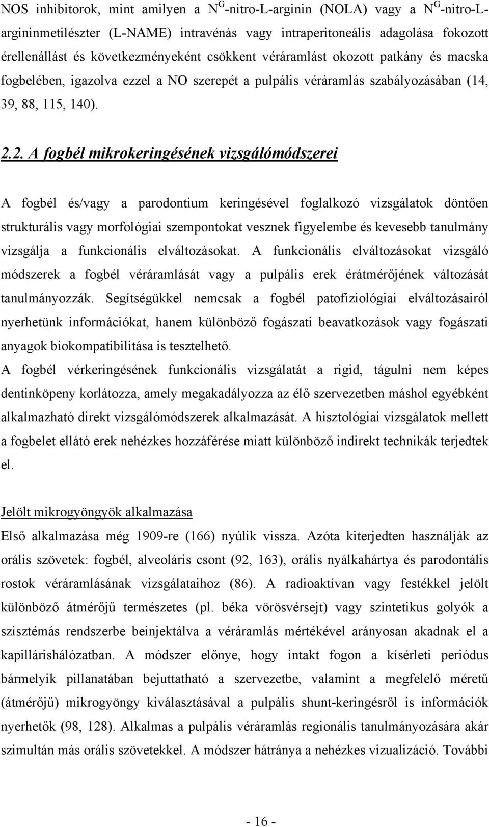 2. A fogbél mikrokeringésének vizsgálómódszerei A fogbél és/vagy a parodontium keringésével foglalkozó vizsgálatok döntően strukturális vagy morfológiai szempontokat vesznek figyelembe és kevesebb