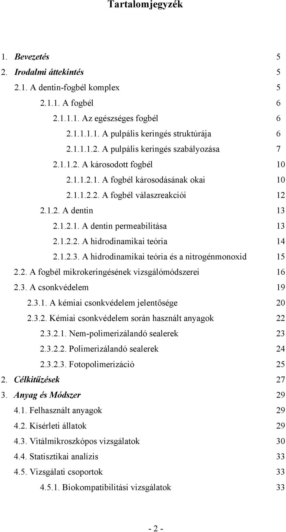 1.2.3. A hidrodinamikai teória és a nitrogénmonoxid 15 2.2. A fogbél mikrokeringésének vizsgálómódszerei 16 2.3. A csonkvédelem 19 2.3.1. A kémiai csonkvédelem jelentősége 20 2.3.2. Kémiai csonkvédelem során használt anyagok 22 2.