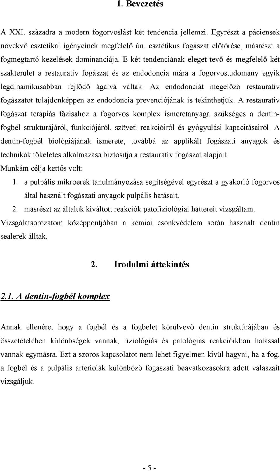 E két tendenciának eleget tevő és megfelelő két szakterület a restauratív fogászat és az endodoncia mára a fogorvostudomány egyik legdinamikusabban fejlődő ágaivá váltak.