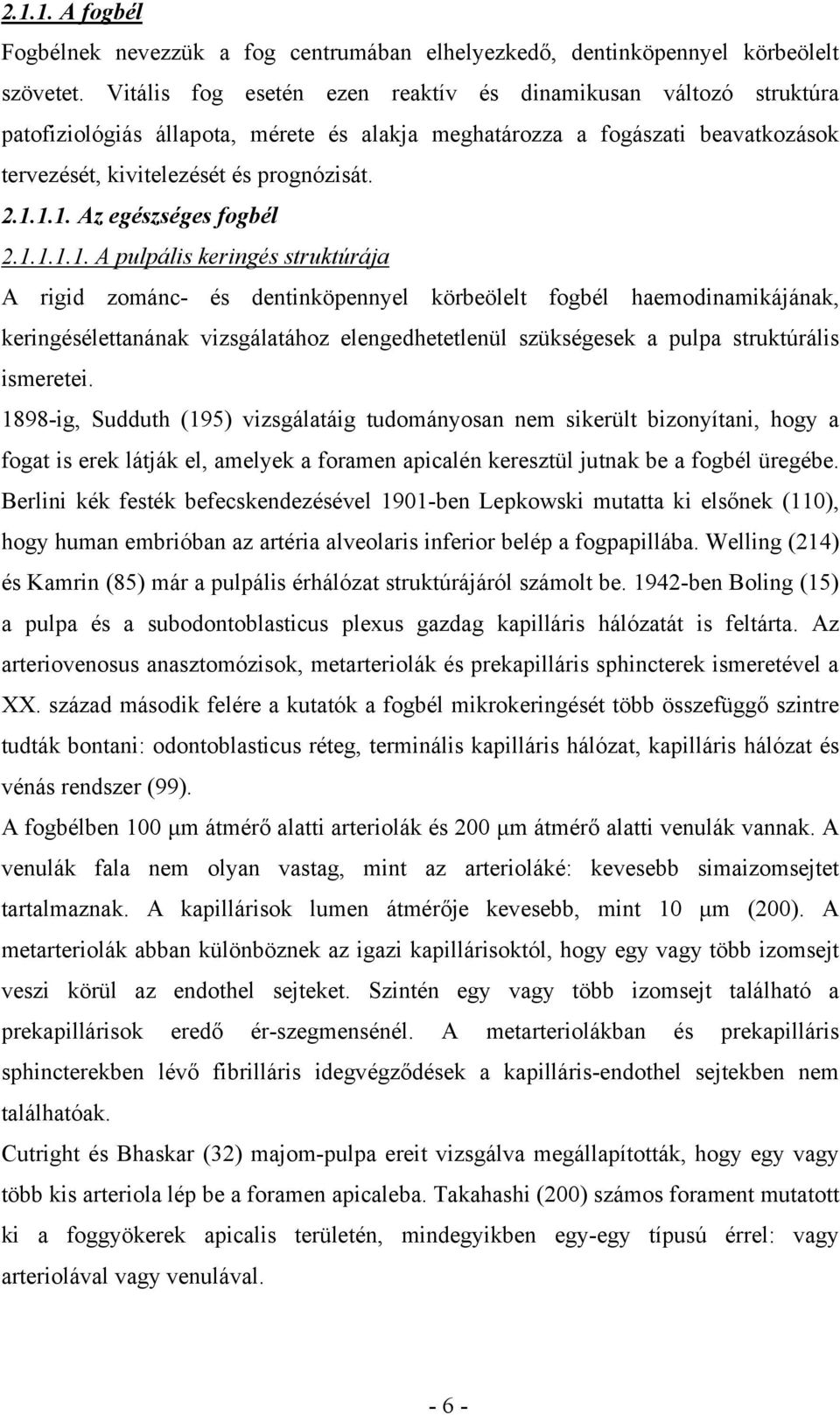 1.1. Az egészséges fogbél 2.1.1.1.1. A pulpális keringés struktúrája A rigid zománc- és dentinköpennyel körbeölelt fogbél haemodinamikájának, keringésélettanának vizsgálatához elengedhetetlenül