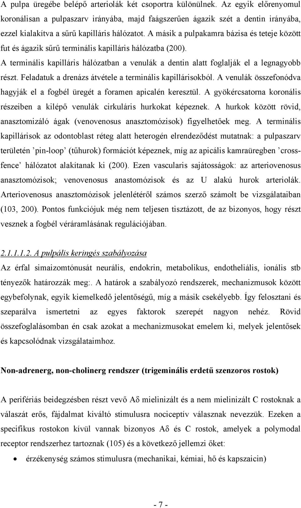 A másik a pulpakamra bázisa és teteje között fut és ágazik sűrű terminális kapilláris hálózatba (200). A terminális kapilláris hálózatban a venulák a dentin alatt foglalják el a legnagyobb részt.