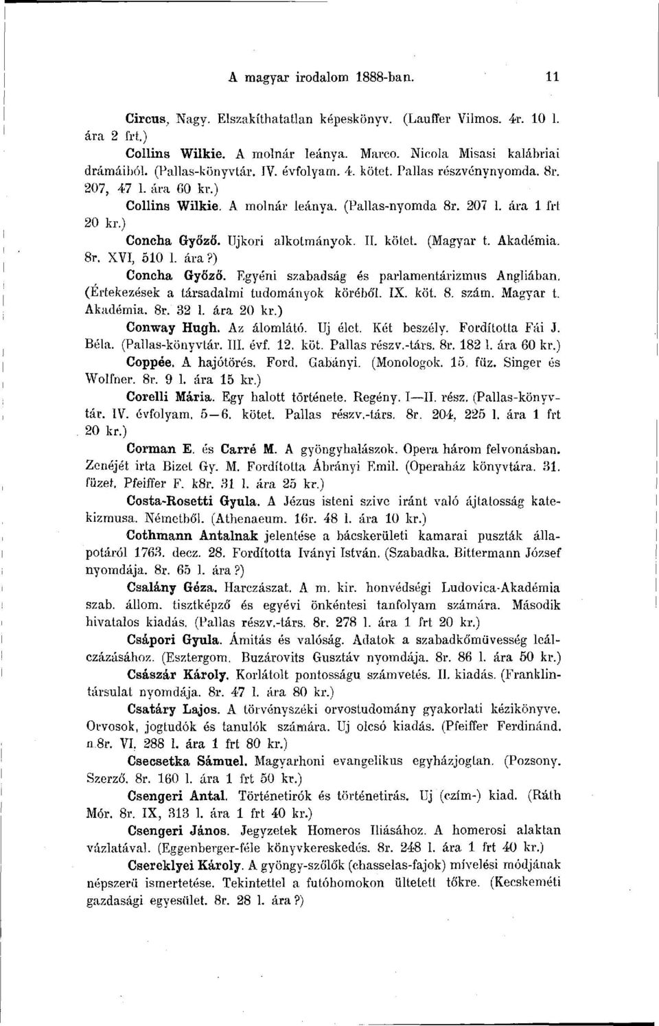 Újkori alkotmányok. II. kötet. (Magyar t. Akadémia. 8r. XVI, 510 1. ára?) Concha Győző. Egyéni szabadság és parlamentarizmus Angliában. (Értekezések a társadalmi tudományok köréből. IX. köt. 8. szám.