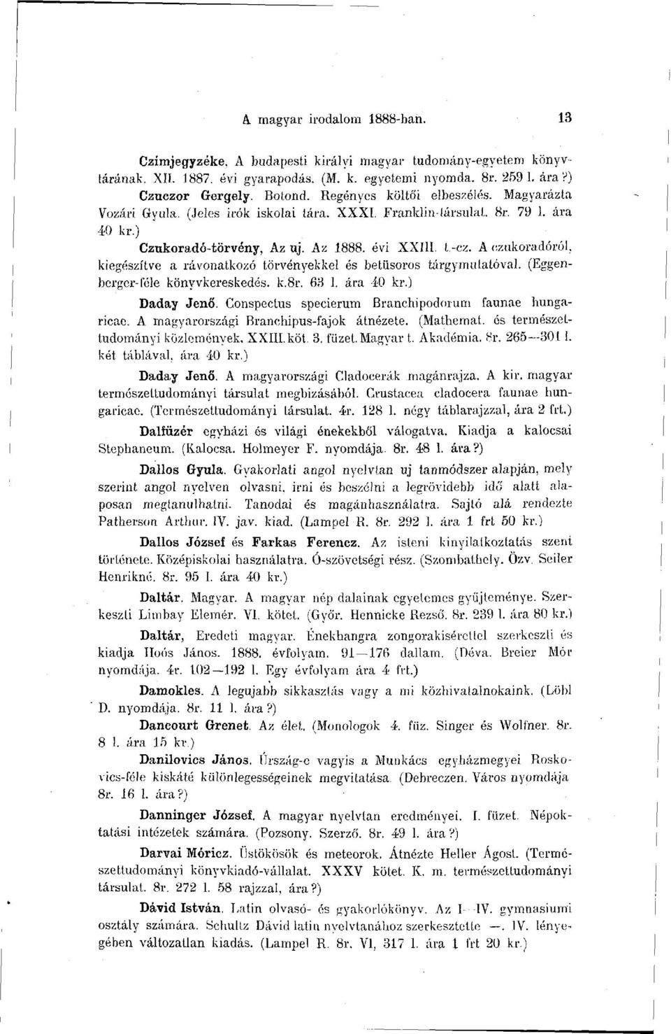 A czukoradóról, kiegészítve a rávonatkozó törvényekkel és betüsoros tárgymutatóval. (Eggenberger-féle könyvkereskedés. k.8r. 63 1. ára 40 kr.) Daday Jenő.