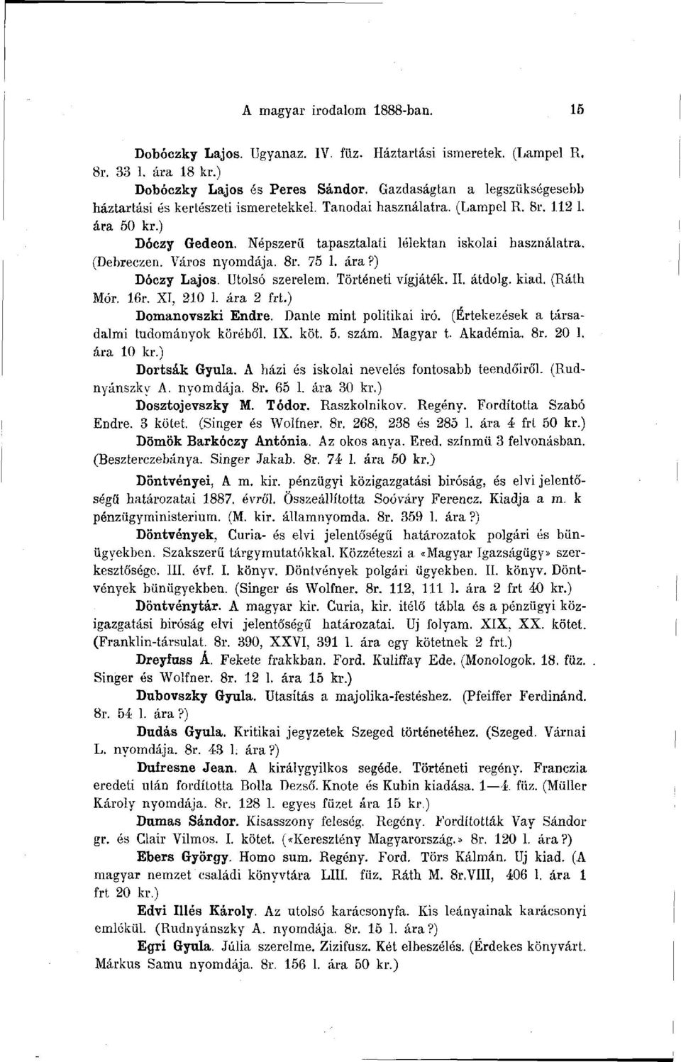 (Debreczen. Város nyomdája. 8r. 75 1. ára?) Dóczy Lajos. Utolsó szerelem. Történeti vígjáték. II. átdolg. kiad. (Ráth Mór. 16r. XI, 210 1. ára 2 frt.) Domanovszki Endre. Dante mint politikai iró.