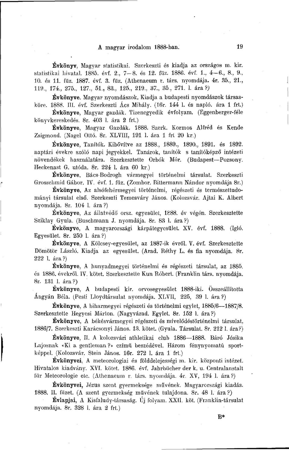 Kiadja a budapesti nyomdászok társasköre. 1888. Ili. évf. Szerkeszti Ács Mihály. (16r. 144 1. és napló, ára 1 frt.) Évkönyve, Magyar gazdák. Tizenegyedik évfolyam. (Eggenberger-féle könyvkereskedés.