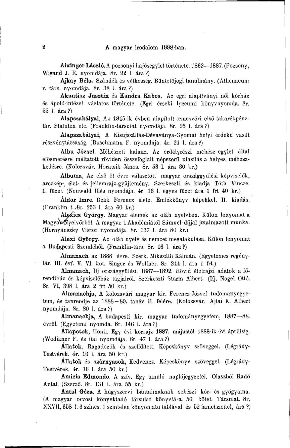 Statuten etc. (Franklin-társulat nyomdája. 8r. 95 1. ára?) Alapszabályai, A Kisujszállás-Dévaványa-Gyomai helyi érdekű vasút részvénytársaság. (Buschmann F. nyomdája. 4r. 21 1. ára?) Albu József.