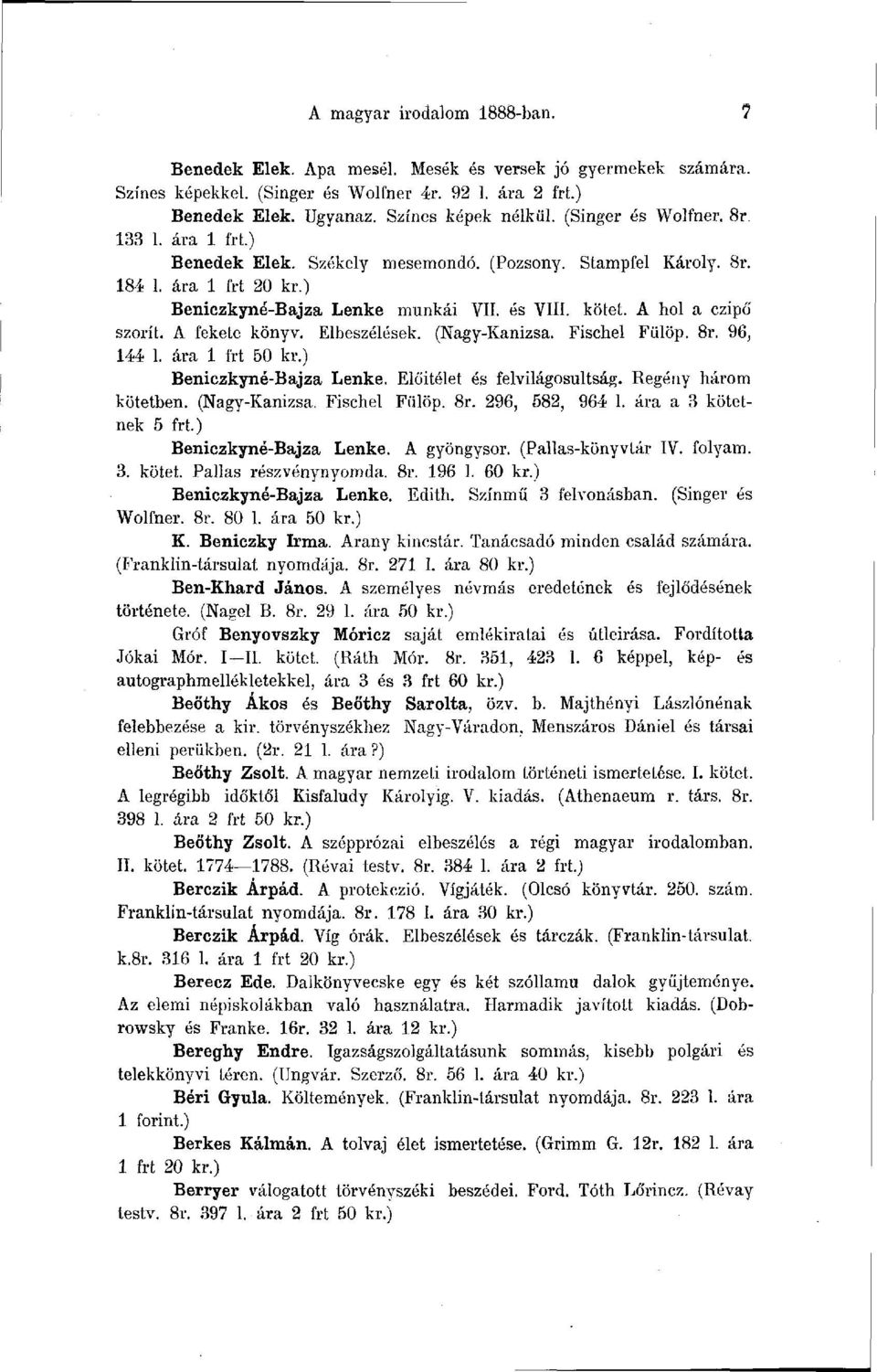 A hol a czipő szorít. A fekete könyv. Elbeszélések. (Nagy-Kanizsa. Fischel Fülöp. 8r. 96, 144 1. ára 1 frt 50 kr.) Beniczkyné-Bajza Lenke. Előítélet és felvilágosultság. Regény három kötetben.