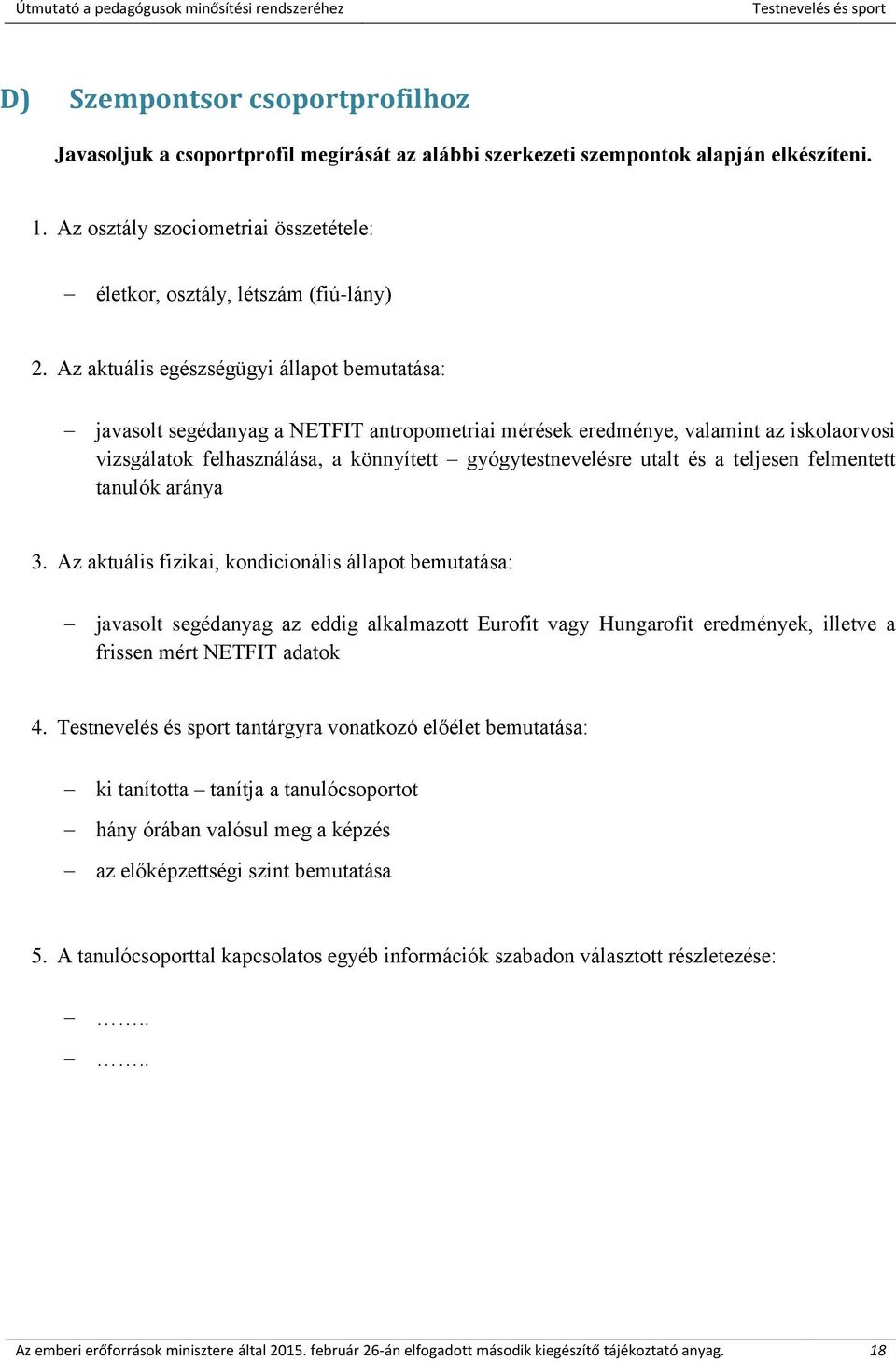 Az aktuális egészségügyi állapot bemutatása: javasolt segédanyag a NETFIT antropometriai mérések eredménye, valamint az iskolaorvosi vizsgálatok felhasználása, a könnyített gyógytestnevelésre utalt