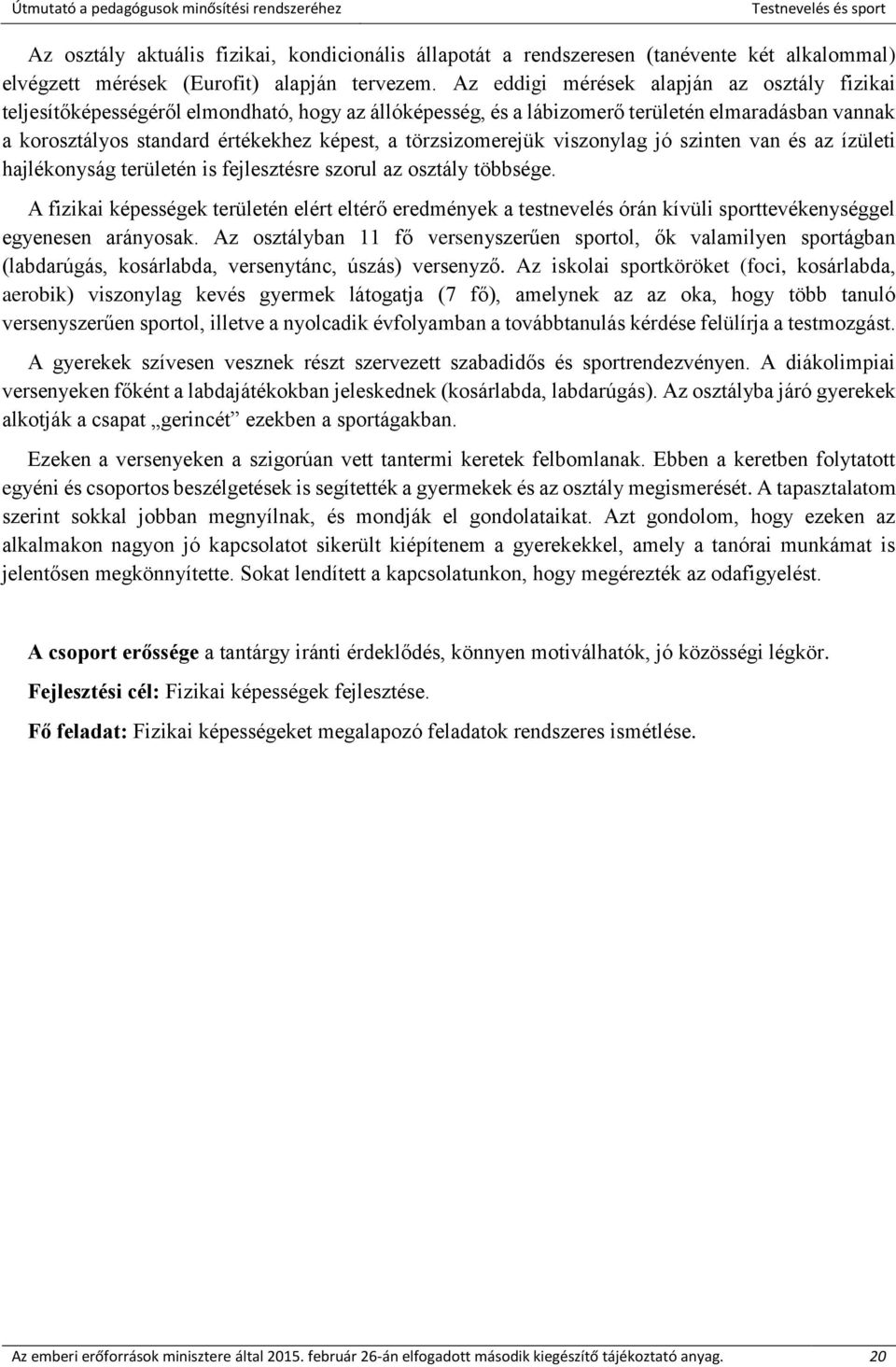törzsizomerejük viszonylag jó szinten van és az ízületi hajlékonyság területén is fejlesztésre szorul az osztály többsége.