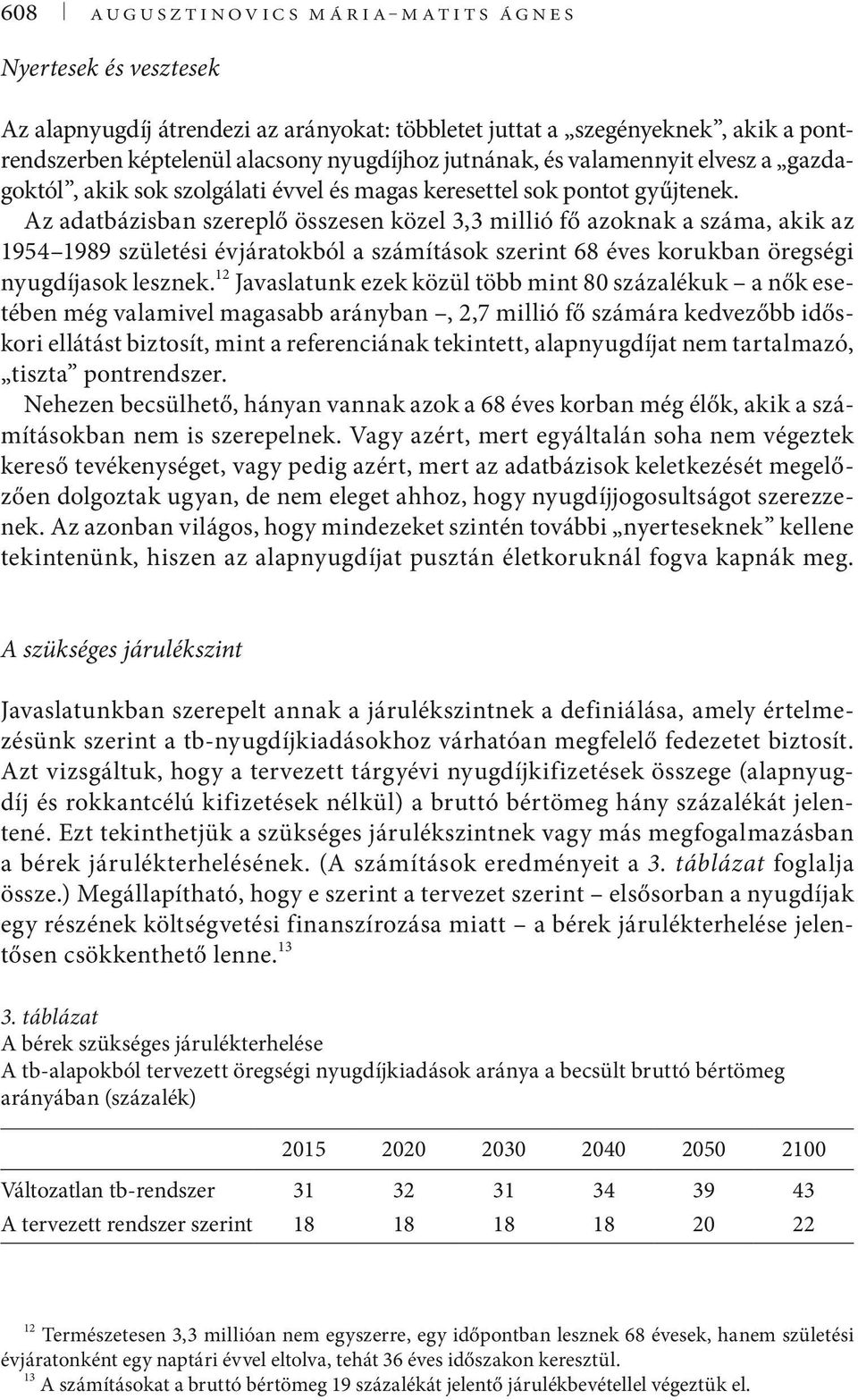 Az adatbázisban szereplő összesen közel 3,3 millió fő azoknak a száma, akik az 1954 1989 születési évjáratokból a számítások szerint 68 éves korukban öregségi nyugdíjasok lesznek.
