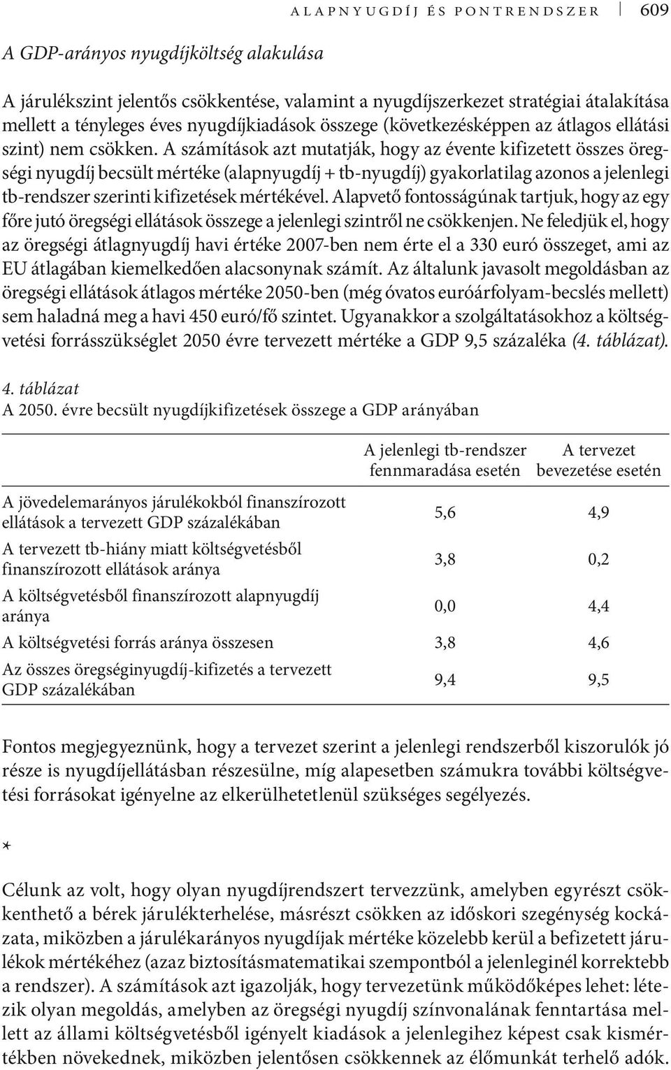 A számítások azt mutatják, hogy az évente kifizetett összes öregségi nyugdíj becsült mértéke (alapnyugdíj + tb-nyugdíj) gyakorlatilag azonos a jelenlegi tb-rendszer szerinti kifizetések mértékével.