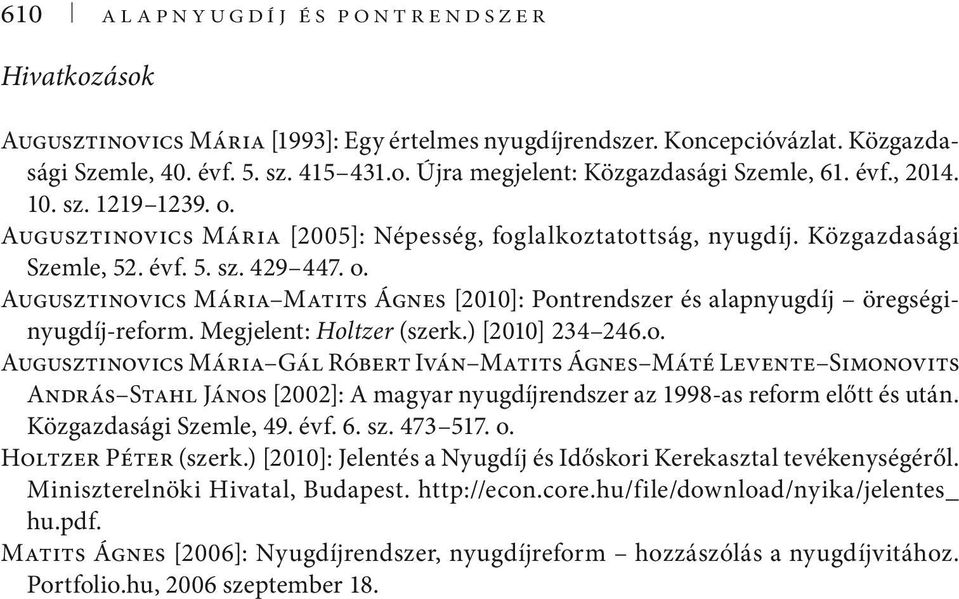 Megjelent: Holtzer (szerk.) [2010] 234 246.o. Augusztinovics Mária Gál Róbert Iván Matits Ágnes Máté Levente Simonovits András Stahl János [2002]: A magyar nyugdíjrendszer az 1998-as reform előtt és után.
