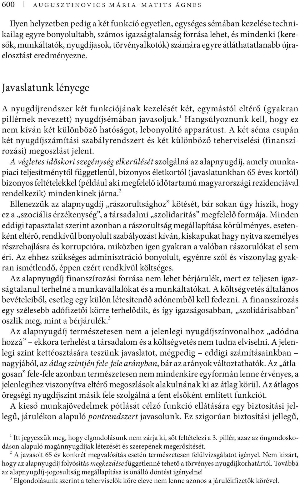 Javaslatunk lényege A nyugdíjrendszer két funkciójának kezelését két, egymástól eltérő (gyakran pillérnek nevezett) nyugdíjsémában javasoljuk.