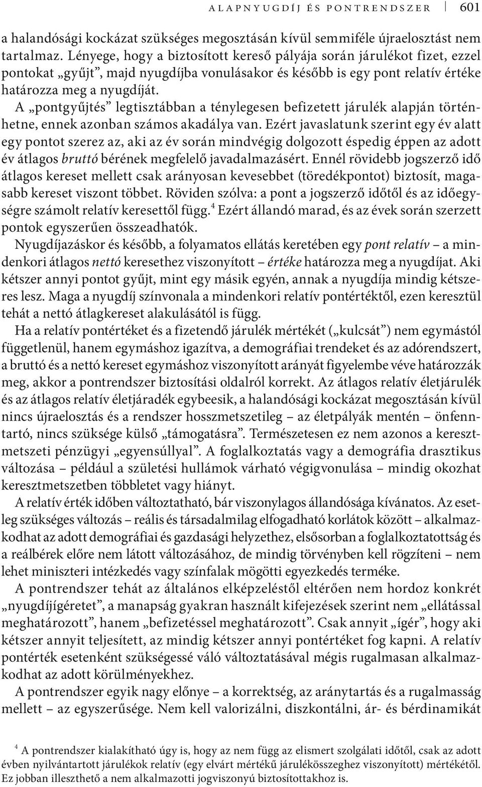 A pontgyűjtés legtisztábban a ténylegesen befizetett járulék alapján történhetne, ennek azonban számos akadálya van.