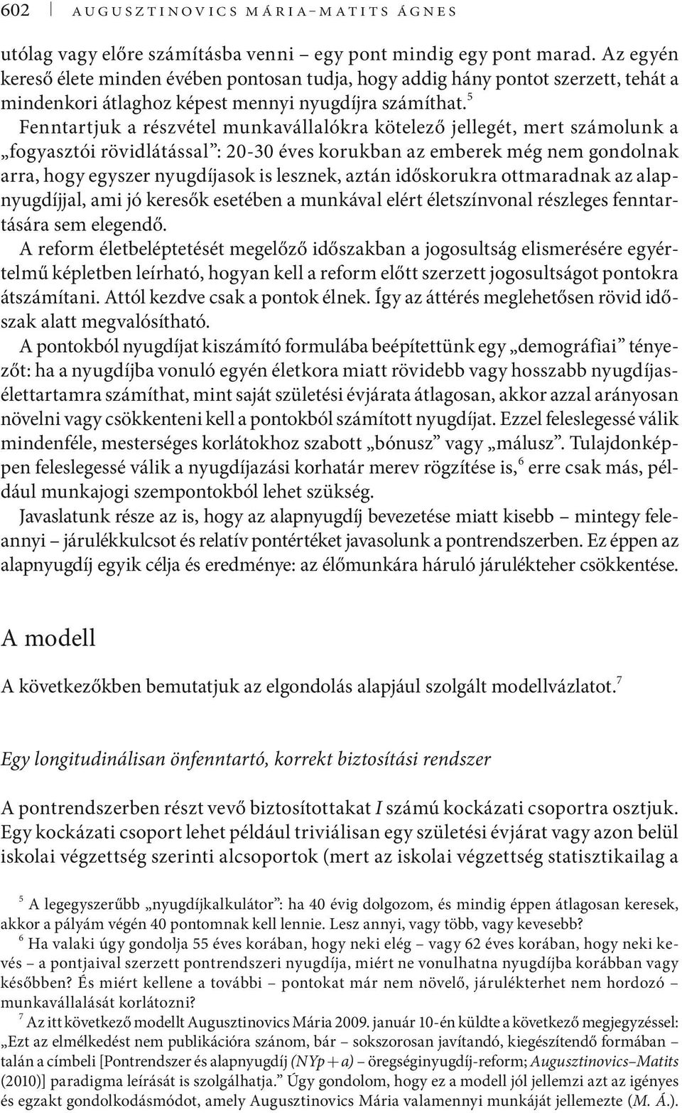 5 Fenntartjuk a részvétel munkavállalókra kötelező jellegét, mert számolunk a fogyasztói rövidlátással : 20-30 éves korukban az emberek még nem gondolnak arra, hogy egyszer nyugdíjasok is lesznek,