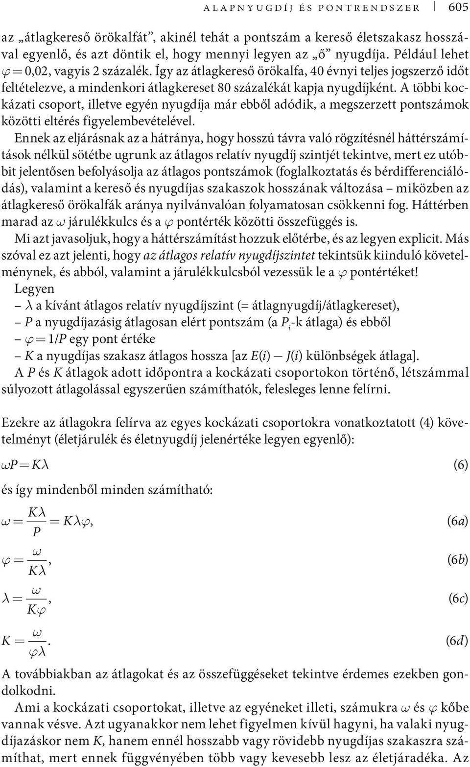 A többi kockázati csoport, illetve egyén nyugdíja már ebből adódik, a megszerzett pontszámok közötti eltérés figyelembevételével.