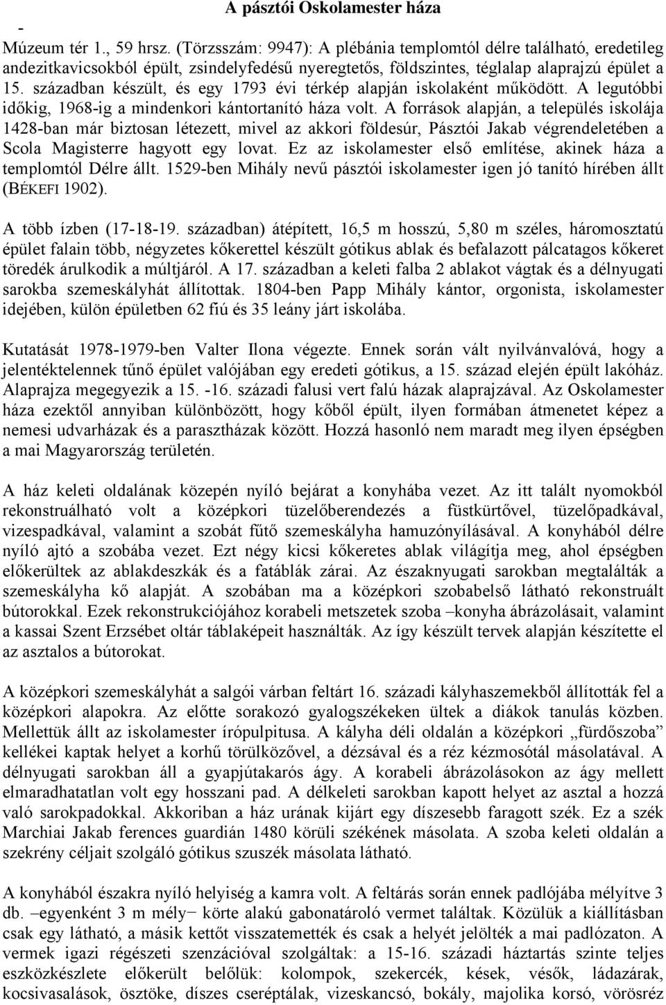 században készült, és egy 1793 évi térkép alapján iskolaként működött. A legutóbbi időkig, 1968-ig a mindenkori kántortanító háza volt.