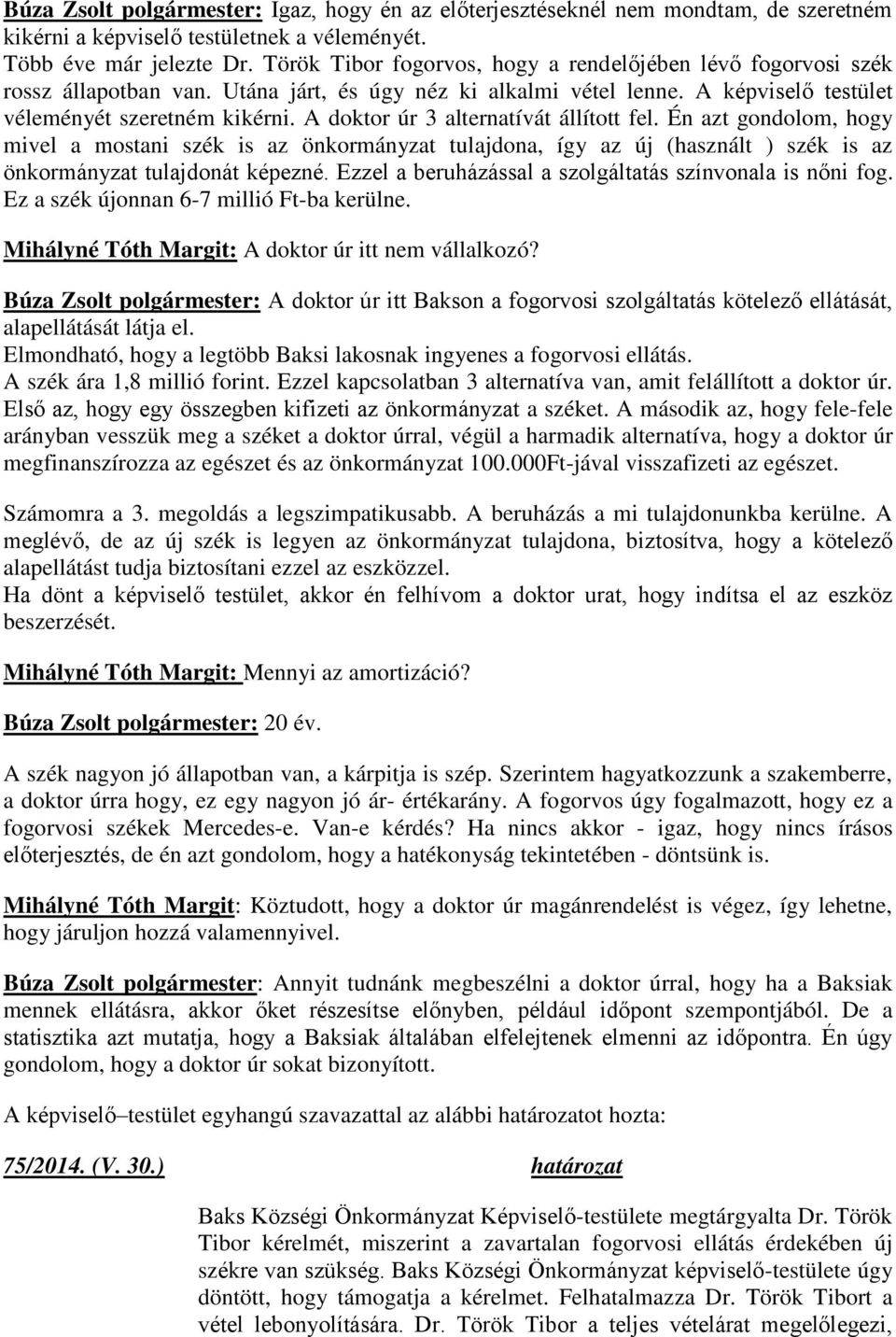 A doktor úr 3 alternatívát állított fel. Én azt gondolom, hogy mivel a mostani szék is az önkormányzat tulajdona, így az új (használt ) szék is az önkormányzat tulajdonát képezné.